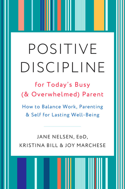 Positive Discipline for Today's Busy (and Overwhelmed) Parent (How to Balance Work, Parenting, and Self for Lasting Well-Being) by Jane Nelsen, Ed.D., Kristina Bill, Joy Marchese, 9780525574897