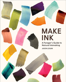 Make Ink (A Forager's Guide to Natural Inkmaking) by Jason Logan, Michael Ondaatje, 9781419732430