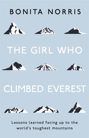 The Girl Who Climbed Everest (Lessons learned facing up to the world's toughest mountains) - 9781473649781 by Bonita Norris, 9781473649781