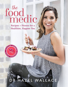 The Food Medic (Recipes & Fitness for a Healthier, Happier You) by Dr. Hazel Wallace, 9781473650534