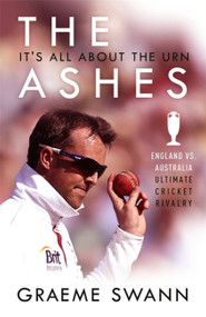 The Ashes: It's All About the Urn (England vs. Australia: ultimate cricket rivalry) - 9781473670853 by Graeme Swann, 9781473670853