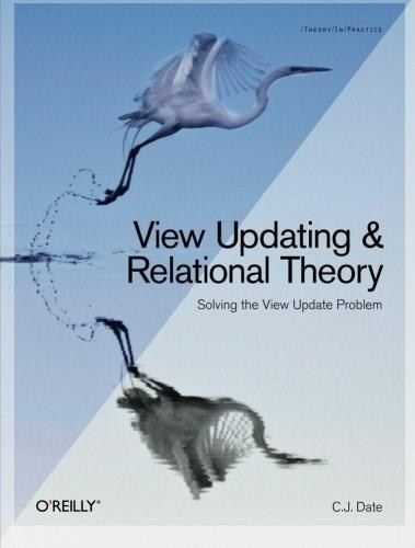 View Updating and Relational Theory (Solving the View Update Problem) by C. J. Date, 9781449357849