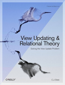 View Updating and Relational Theory (Solving the View Update Problem) by C.J. Date, 9781449357849