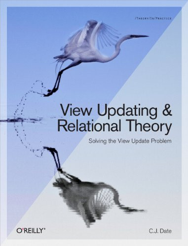 View Updating and Relational Theory (Solving the View Update Problem) by C.J. Date, 9781449357849