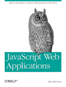 JavaScript Web Applications (jQuery Developers' Guide to Moving State to the Client) by Alex MacCaw, 9781449303518