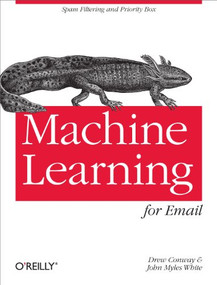 Machine Learning for Email (Spam Filtering and Priority Inbox) by Drew Conway, John Myles White, 9781449314309