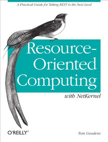 Resource-Oriented Computing with NetKernel (Taking REST Ideas to the Next Level) by Tom Geudens, 9781449322526
