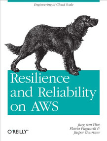 Resilience and Reliability on AWS (Engineering at Cloud Scale) by Jurg van Vliet, Flavia Paganelli, Jasper Geurtsen, 9781449339197