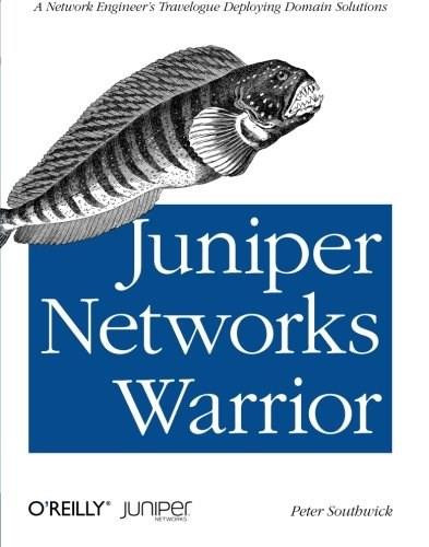 Juniper Networks Warrior (A Guide to the Rise of Juniper Networks Implementations) by Peter Southwick, 9781449316631