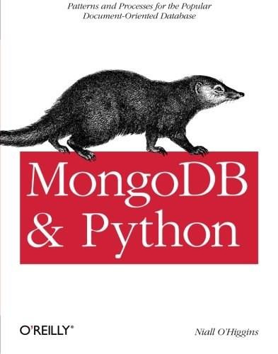MongoDB and Python (Patterns and processes for the popular document-oriented database) by Niall O'Higgins, 9781449310370