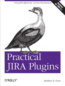 Practical JIRA Plugins (Using JIRA Effectively: Custom Development) by Matthew B. Doar, 9781449308278
