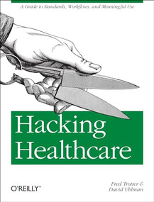 Hacking Healthcare (A Guide to Standards, Workflows, and Meaningful Use) by Fred Trotter, David Uhlman, 9781449305024