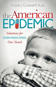The American Epidemic (Solutions for Over-Medicating Our Youth) - 9781630470517 by Frank J. Granett, 9781630470517
