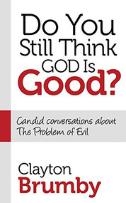 Do You Still Think God Is Good? (Candid Conversations About the Problem of Evil) by Clayton Brumby, 9781630470654