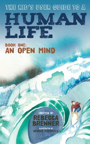 The Kid's User Guide to a Human Life (Book One: An Open Mind) by Rebecca Brenner, Brooke Kemmerer, 9781614489238