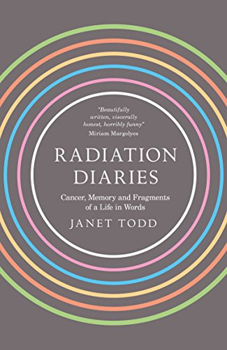 Radiation Diaries (Cancer, Memory and Fragments of a Life in Words) by Janet Todd, 9781909572171