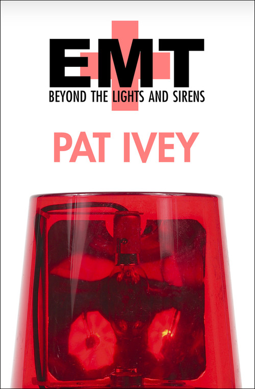 EMT (Beyond the Lights and Sirens) by Pat Ivey, Pat Ivey, 9781497638334
