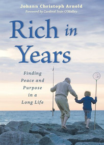 Rich in Years (Finding Peace and Purpose in a Long Life) by Johann Arnold Christoph, Sean O'Malley, 9780874868975