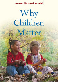 Why Children Matter by Johann Arnold Christoph, Timothy Dolan, 9780874868845