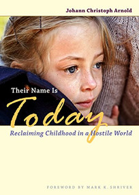 Their Name Is Today (Reclaiming Childhood in a Hostile World) by Johann Arnold Christoph, Mark Shriver, 9780874866308