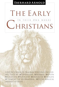 The Early Christians (In Their Own Words) by Eberhard Arnold, Tertullian, Hermas, Justin, Ignatius, 9780874865967