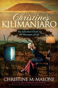 Christine's Kilimanjaro (My Suburban Climb Up the Mountain of Life) by Christine M. Malone, Jay Conrad Levinson, 9781614489276