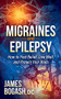 Migraines and Epilepsy (How to Find Relief, Live Well, and Protect Your Brain) by James Bogash, DC, 9781630471477