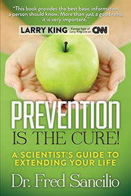 Prevention is the Cure! (A Scientist's Guide to Extending Your Life) by Frederick D. Sancilio, Ph.D., Jonny Bowden, 9781630474263