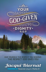 Your God-Given Dignity (Give Yourself the Respect You Deserve­­-the Respect God Gives You) by Jacqui Biernat, Reverend Linus A. Mathis III, 9781630472795