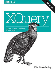 XQuery (Search Across a Variety of XML Data) by Priscilla Walmsley, 9781491915103