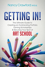 Getting In! (The Ultimate Guide to Creating an Outstanding Portfolio, Earning Scholarships and Securing Your Spot at Art School) by Nancy Crawford, 9781630473358