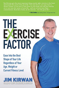 The eXercise Factor (Ease Into the Best Shape of Your Life Regardless of Your Age, Weight or Current Fitness Level) by Jim Kirwan, 9781630473228