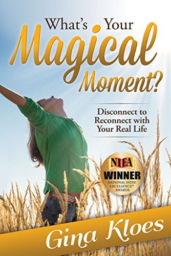What's Your Magical Moment? (Disconnect to Reconnect with Your Real Life) by Gina Kloes, 9781630474973