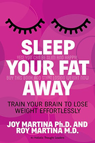 Sleep Your Fat Away (Train Your Brain to Lose Weight Effortlessly) by Dr. Joy Martina, Dr. Roy Martina, 9781630474607