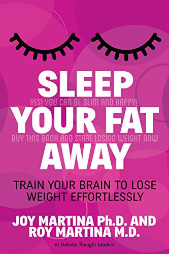 Sleep Your Fat Away (Train Your Brain to Lose Weight Effortlessly) by Dr. Joy Martina, Dr. Roy Martina, 9781630474607