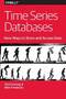 Time Series Databases: New Ways to Store and Access Data by Ted Dunning, Ellen Friedman, 9781491914724