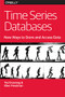 Time Series Databases: New Ways to Store and Access Data by Ted Dunning, Ellen Friedman, 9781491914724