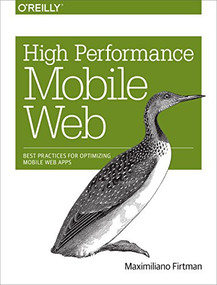 High Performance Mobile Web (Best Practices for Optimizing Mobile Web Apps) by Maximiliano Firtman, 9781491912553