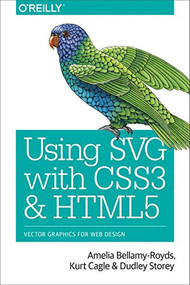 Using SVG with CSS3 and HTML5 (Vector Graphics for Web Design) by Amelia Bellamy-Royds, Kurt Cagle, Dudley Storey, 9781491921975