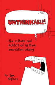 Unthinkable (The Culture and Politics of Getting Innovation Wrong) by Tom Hopkins, Richard Poole, Paul Dawson, 9781630474836