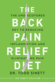 The Back Pain Relief Diet (The Undiscovered Key to Reducing Inflammation and Eliminating Pain) by Todd Sinett, 9780997530476