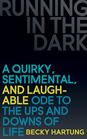 Running in the Dark (A Quirky, Sentimental, and Laughable Ode to the Ups and Downs of Life) by Becky Hartung, 9781630475079