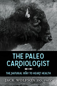 The Paleo Cardiologist (The Natural Way to Heart Health) by Jack Wolfson, 9781630475802