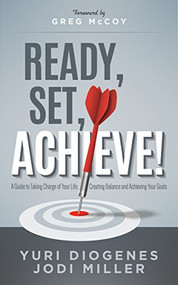 Ready, Set, Achieve! (A Guide to Taking Charge of Your Life, Creating Balance, and Achieving Your Goals) by Yuri Diogenes, Jodi Leigh Miller, 9781630475895