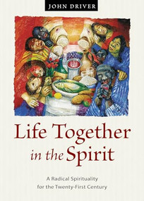 Life Together in the Spirit (A Radical Spirituality for the Twenty-First Century) by John Driver, 9780874866964