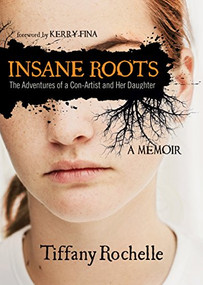 Insane Roots (The Adventures of a Con-Artist and Her Daughter: A Memoir) by Tiffany Rochelle, Kerry Fina, 9781630476298