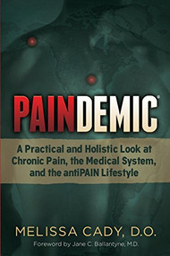 Paindemic (A Practical and Holistic Look at Chronic Pain, the Medical System, and the antiPAIN Lifestyle) by Melissa Cady, D.O., 9781630476540