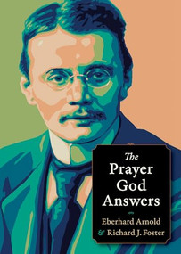 The Prayer God Answers by Eberhard Arnold, Richard J. Foster, 9780874867008
