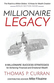 Millionaire Legacy (8 Millionaire Success Strategies for Achieving Financial and Emotional Wealth) by Thomas P. Curran, 9781630476717