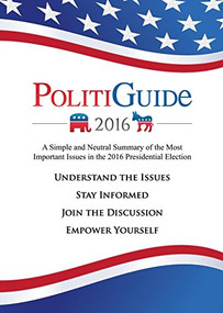 PolitiGuide 2016 (A Simple and Neutral Summary of the Most Important Issues in the 2016 Presidential Election) by Julian Rudolph, Kyle Hackel, 9781630477066